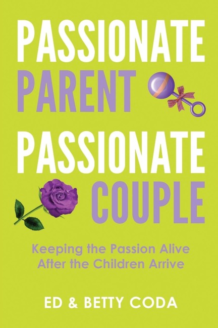 Passionate Parent Passionate Couple: Keeping the Passion Alive After the Children Arrive