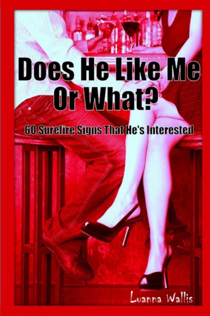Does He Like Me or What? 60 Surefire Signs That Hes Interested