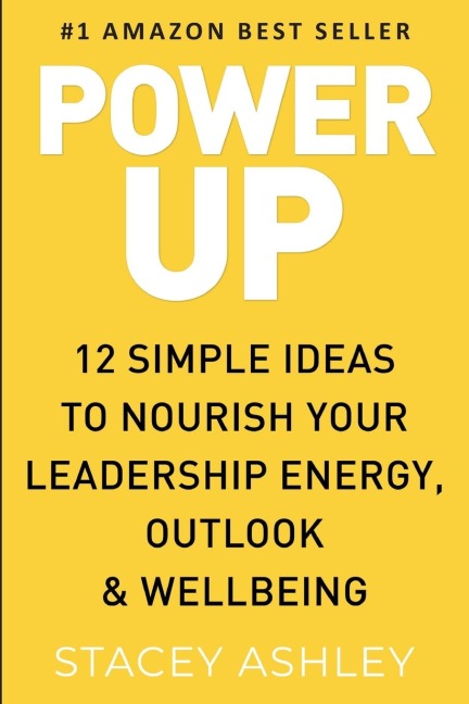 POWER UP: 12 Simple ideas to nourish your leadership energy, outlook & wellbeing