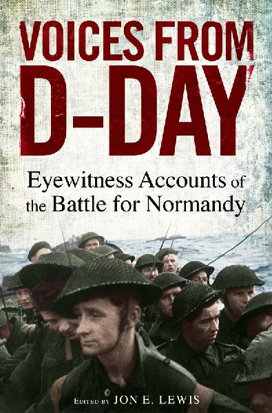 Voices from D-Day: Eyewitness accounts from the Battles of Normandy