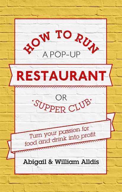 How To Run A Pop-Up Restaurant or Supper Club: Turn Your Passion For Food and Drink Into Profit