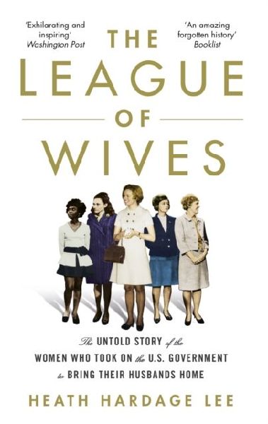 The League of Wives: The Untold Story of the Women Who Took on the US Government to Bring Their Husbands Home