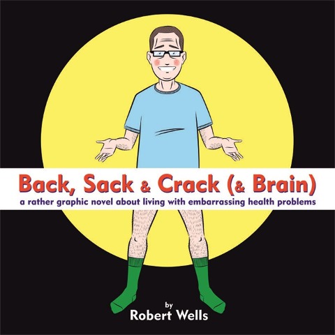Back, Sack & Crack (& Brain): A Rather Graphic Novel about Living with Embarrassing Health Problems