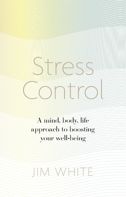 Stress Control: A Mind, Body, Life Approach to Boosting  Your Well-being