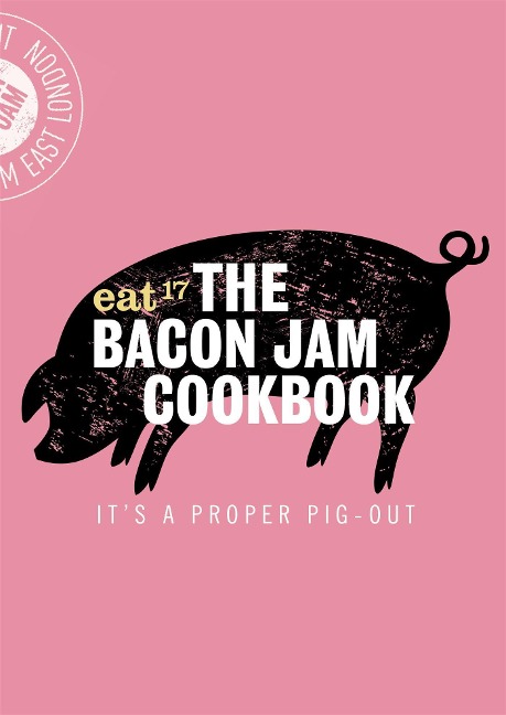 The Bacon Jam Cookbook: It's a Proper Pig-Out