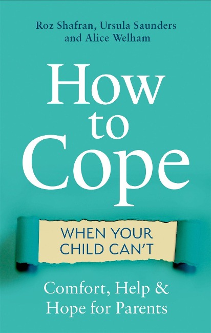 How to Cope When Your Child Cant: Comfort, Help and Hope for Parents
