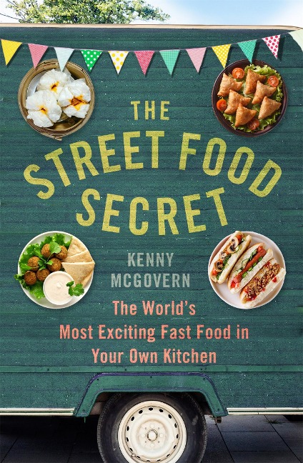 The Street Food Secret: The Worlds Most Exciting Fast Food in Your Own Kitchen