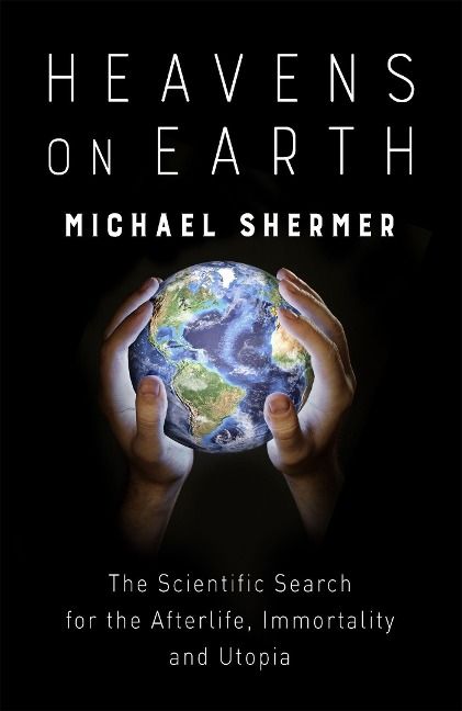 Heavens on Earth: The Scientific Search for the Afterlife, Immortality and Utopia