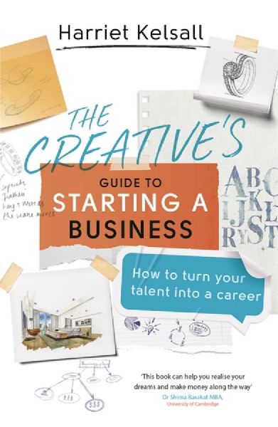 The Creatives Guide to Starting a Business: How to turn your talent into a career