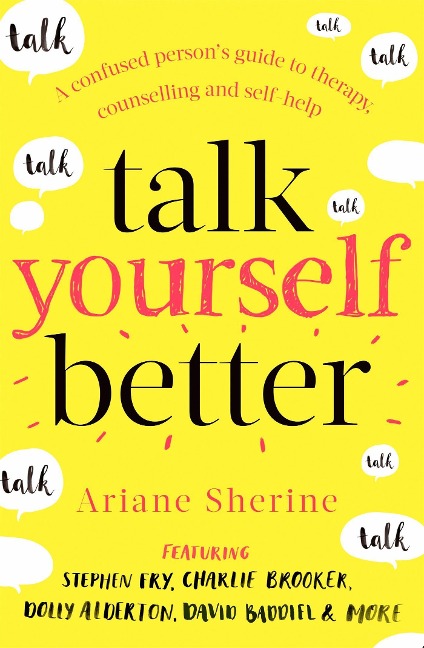 Talk Yourself Better: A Confused Persons Guide to Therapy, Counselling and Self-Help