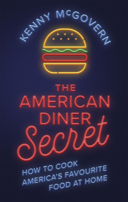 The American Diner Secret: How to Cook Americas Favourite Food at Home