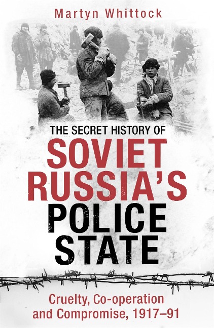 The Secret History of Soviet Russia's Police State: Cruelty, Co-Operation and Compromise, 1917-91