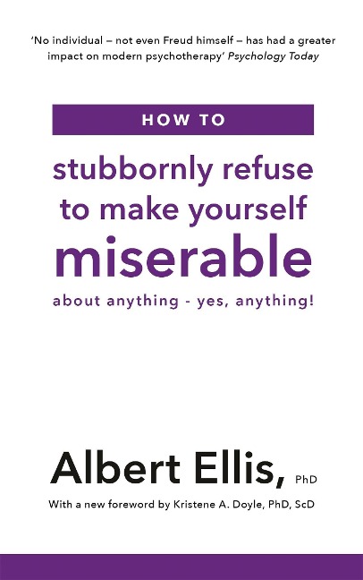 How to Stubbornly Refuse to Make Yourself Miserable: About Anything - Yes, Anything!
