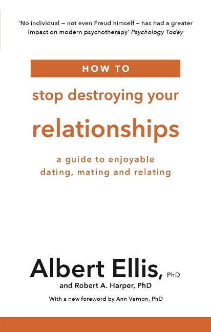 How to Stop Destroying Your Relationships: A Guide to Enjoyable Dating, Mating and Relating