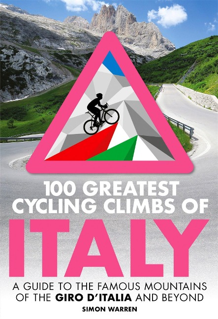 100 Greatest Cycling Climbs of Italy: A guide to the famous mountains of the Giro dItalia and beyond