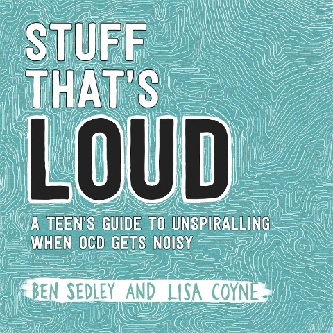 Stuff That's Loud: A Teen's Guide to Unspiralling when OCD Gets Noisy