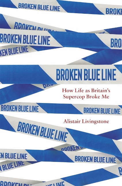 Broken Blue Line: How Life as Britains Supercop Broke Me
