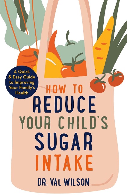 How to Reduce Your Childs Sugar Intake: A Quick and Easy Guide to Improving Your Familys Health