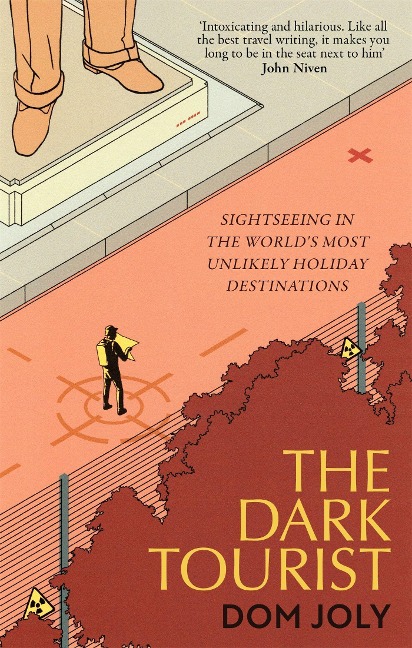 The Dark Tourist: Sightseeing in the worlds most unlikely holiday destinations