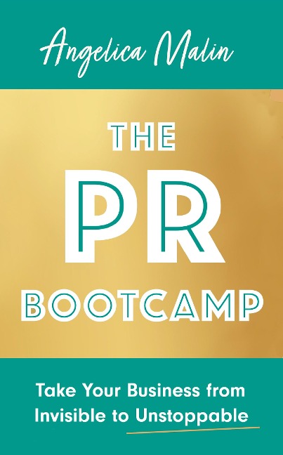 The PR Bootcamp: Take Your Business from Invisible to Unstoppable