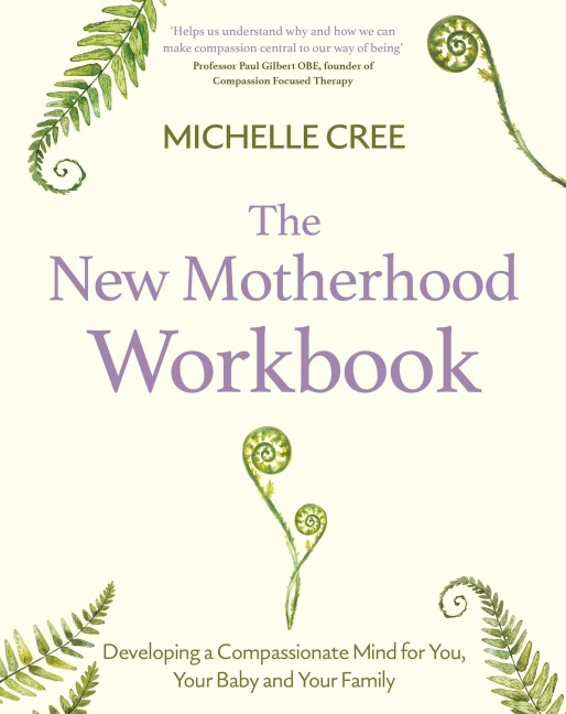 The New Motherhood Workbook: Developing a Compassionate Mind for You, Your Baby and Your Family