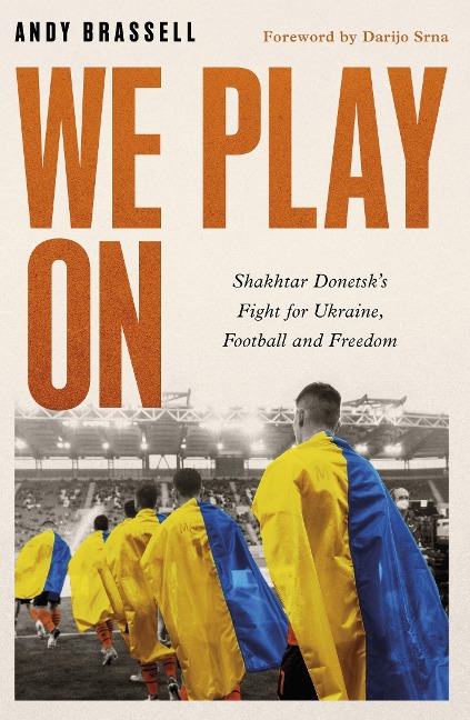 We Play On: Shakhtar Donetsks Fight for Ukraine, Football and Freedom