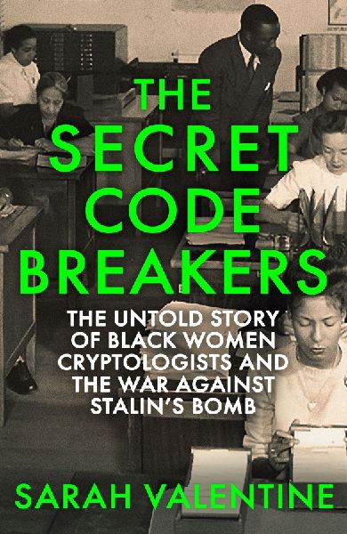 The Secret Codebreakers: The Untold Story of Black Women Cryptologists and the War Against Stalins Bomb