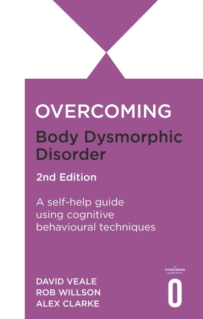 Overcoming Body Dysmorphic Disorder 2nd Edition: A self-help guide using cognitive behavioural techniques