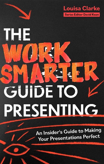 The Work Smarter Guide to Presenting: An Insiders Guide to Making Your Presentations Perfect