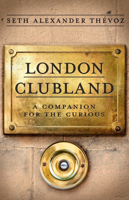 London Clubland: A Companion for the Curious