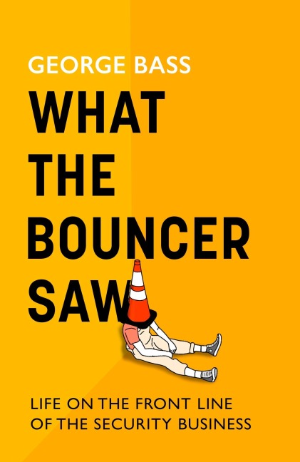 What The Bouncer Saw: Life on the Front Line of the Security Business