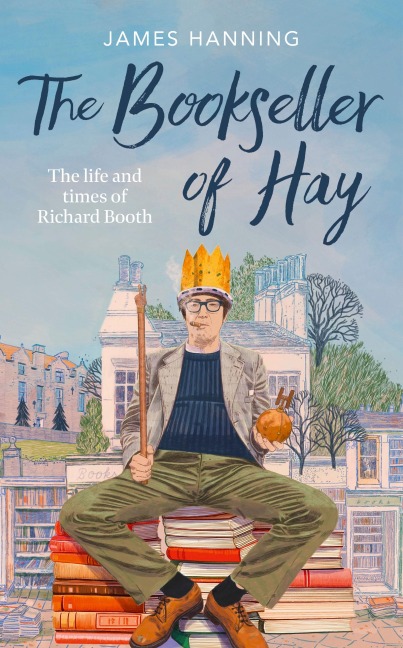 The Bookseller of Hay: The Life and Times of Richard Booth