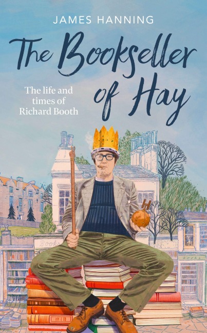 The Bookseller of Hay: The Life and Times of Richard Booth