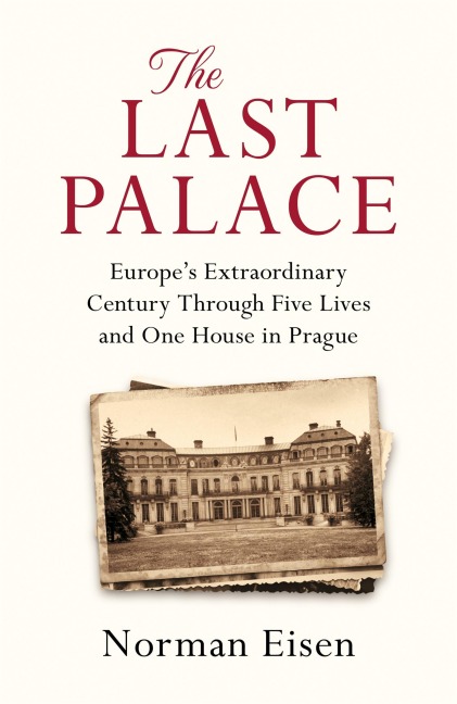 The Last Palace: Europes Extraordinary Century Through Five Lives and One House in Prague