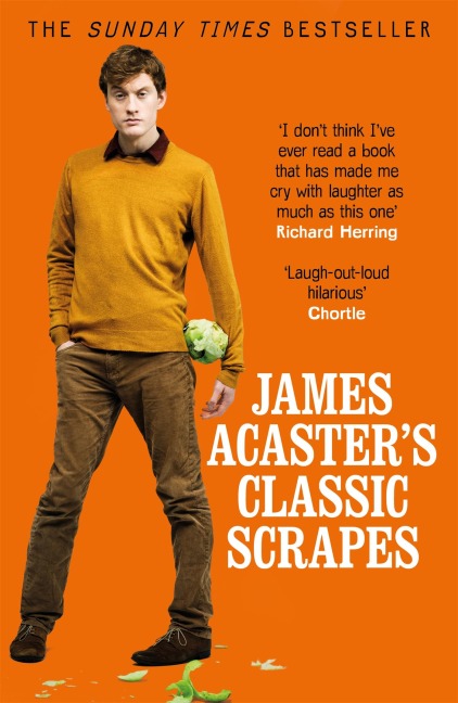 James Acasters Classic Scrapes - The Hilarious Sunday Times Bestseller