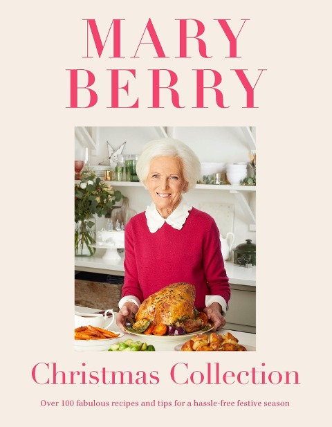 Mary Berrys Christmas Collection: Over 100 fabulous recipes and tips for a hassle-free festive season