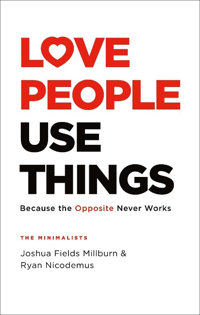 Love People, Use Things: Because the Opposite Never Works : This is a book about how to live more deeply and more fully Jay Shetty