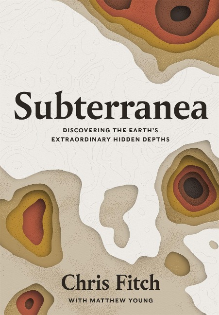 Subterranea: Discovering the Earths Extraordinary Hidden Depths