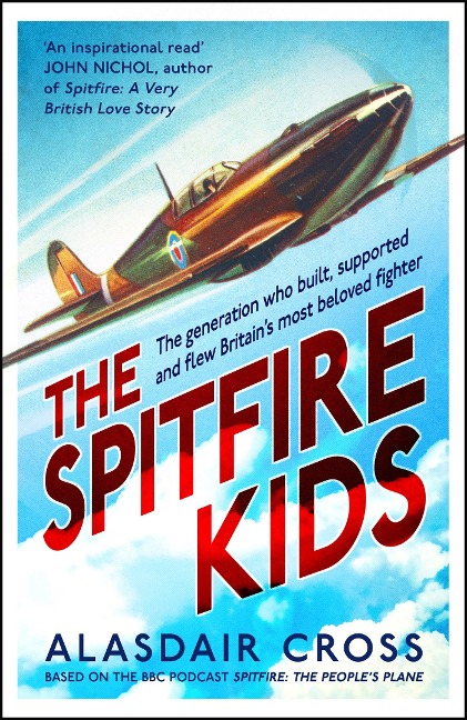 The Spitfire Kids: The Generation Who Built, Supported and Flew Britains Most Beloved Fighter