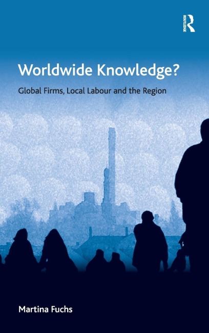 Worldwide Knowledge?: Global Firms, Local Labour and the Region