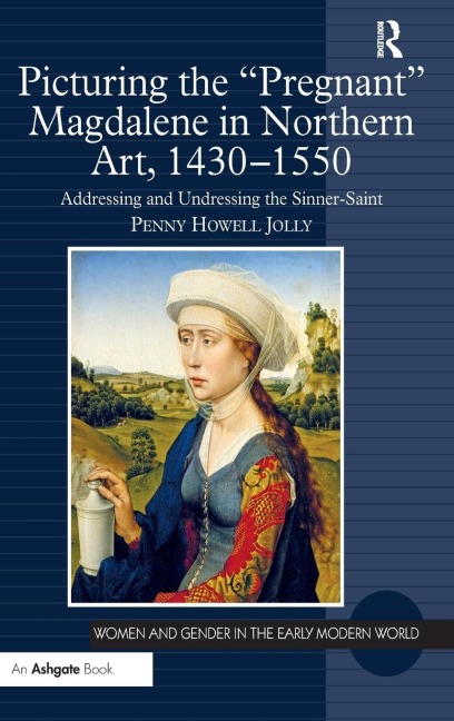 Picturing the Pregnant Magdalene in Northern Art, 1430-1550: Addressing and Undressing the Sinner-Saint