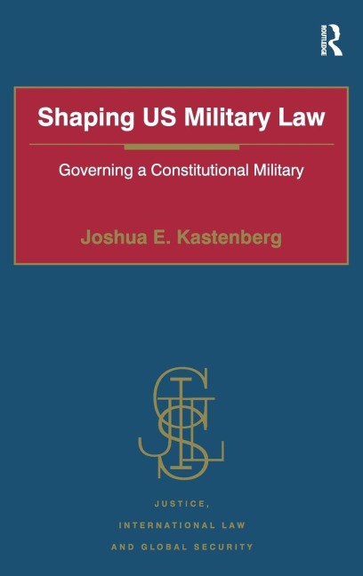 Shaping US Military Law: Governing a Constitutional Military