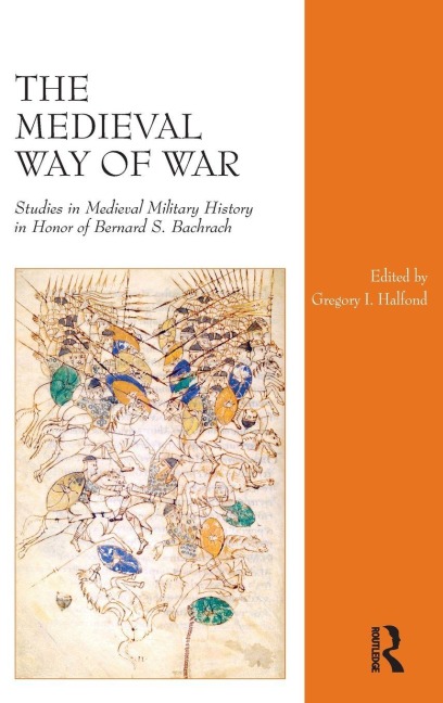 The Medieval Way of War: Studies in Medieval Military History in Honor of Bernard S. Bachrach