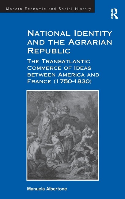 National Identity and the Agrarian Republic: The Transatlantic Commerce of Ideas between America and France (1750-1830)