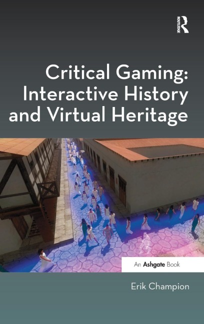 Critical Gaming: Interactive History and Virtual Heritage