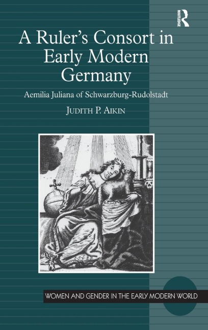 A Rulers Consort in Early Modern Germany: Aemilia Juliana of Schwarzburg-Rudolstadt