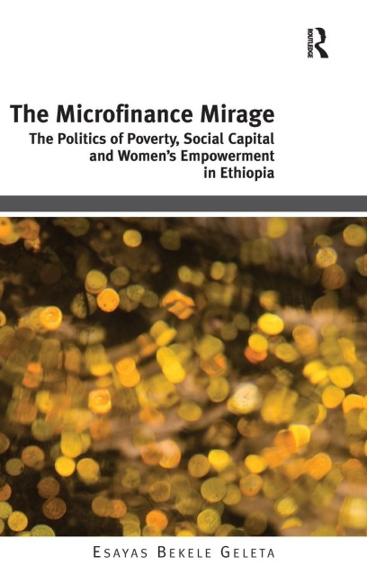 The Microfinance Mirage: The Politics of Poverty, Social Capital and Womens Empowerment in Ethiopia
