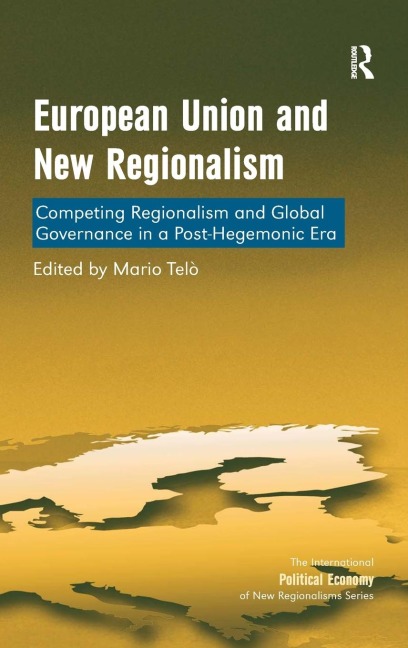 European Union and New Regionalism: Competing Regionalism and Global Governance in a Post-Hegemonic Era