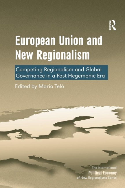 European Union and New Regionalism: Competing Regionalism and Global Governance in a Post-Hegemonic Era