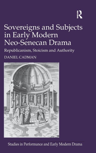 Sovereigns and Subjects in Early Modern Neo-Senecan Drama: Republicanism, Stoicism and Authority